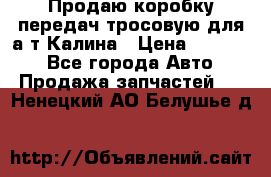 Продаю коробку передач тросовую для а/т Калина › Цена ­ 20 000 - Все города Авто » Продажа запчастей   . Ненецкий АО,Белушье д.